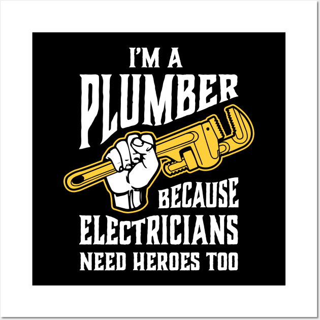 Funny Plumber Pipe Wrench Electricians Need Heroes Too Wall Art by Huhnerdieb Apparel